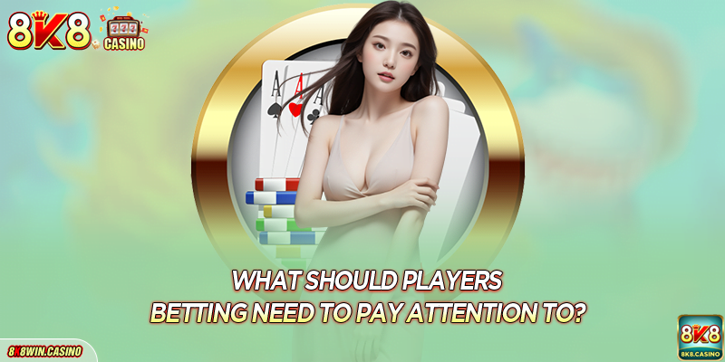 What should players betting need to pay attention to?