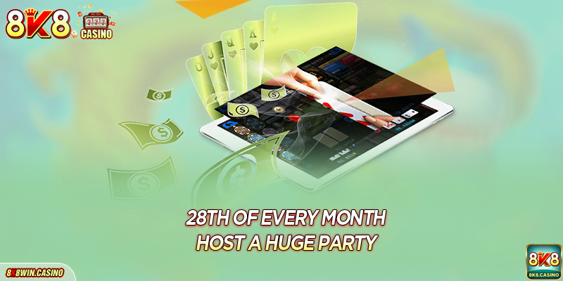 28th of Every Month - Host A Huge PARTY